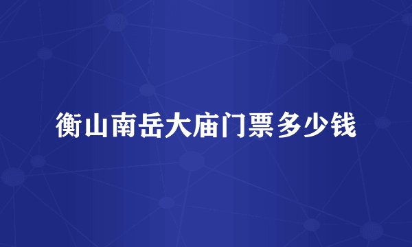 衡山南岳大庙门票多少钱