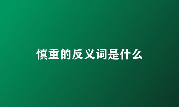 慎重的反义词是什么