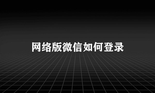 网络版微信如何登录