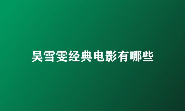 吴雪雯经典电影有哪些