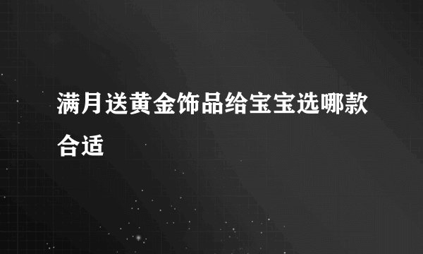 满月送黄金饰品给宝宝选哪款合适
