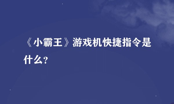 《小霸王》游戏机快捷指令是什么?