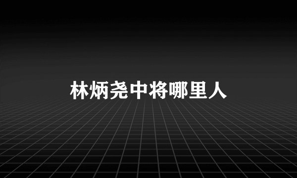 林炳尧中将哪里人
