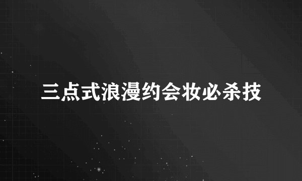 三点式浪漫约会妆必杀技