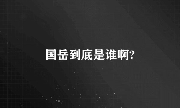 国岳到底是谁啊?