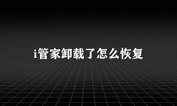 i管家卸载了怎么恢复