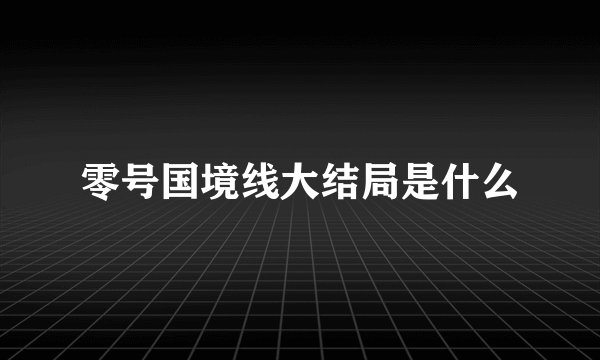 零号国境线大结局是什么