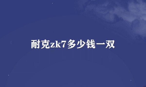 耐克zk7多少钱一双