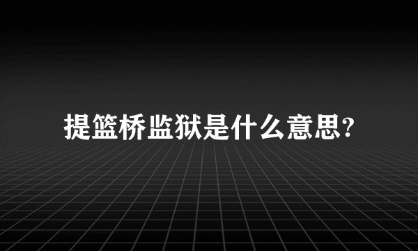 提篮桥监狱是什么意思?
