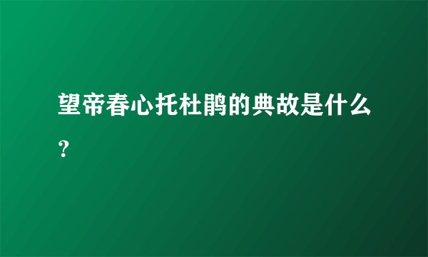 望帝春心托杜鹃的典故是什么？