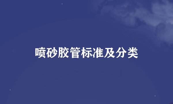 喷砂胶管标准及分类
