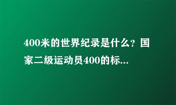 400米的世界纪录是什么？国家二级运动员400的标准是什么？