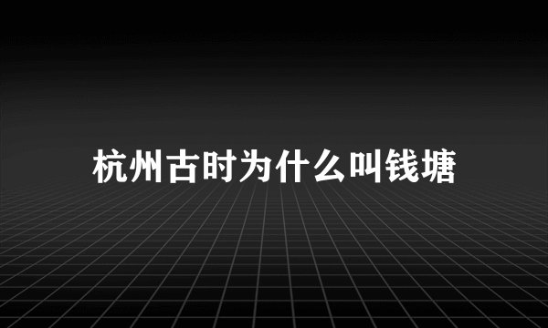 杭州古时为什么叫钱塘