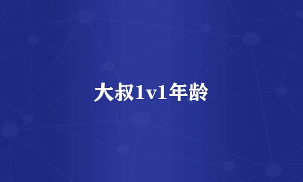 大叔1v1年龄