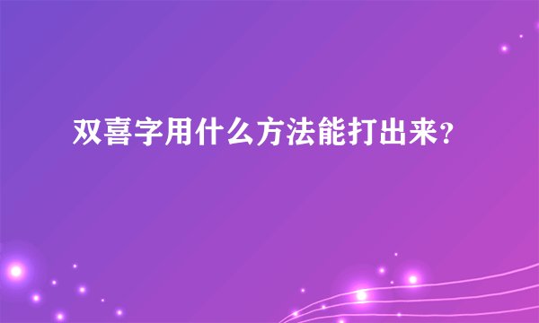 双喜字用什么方法能打出来？