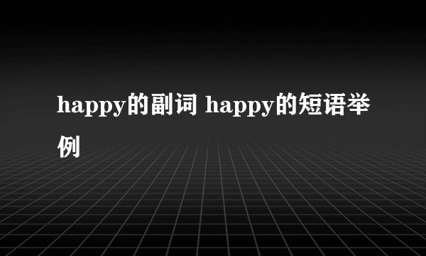 happy的副词 happy的短语举例