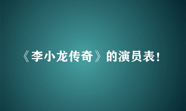 《李小龙传奇》的演员表！