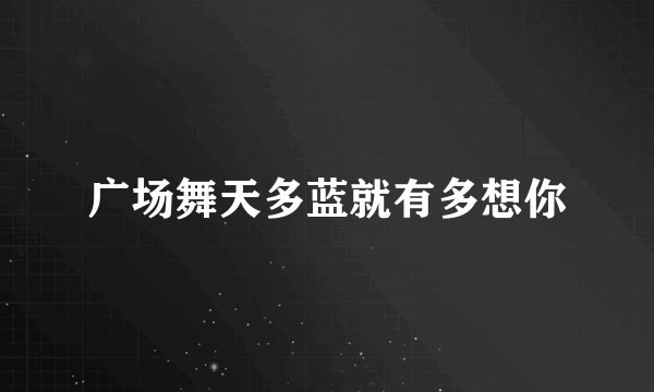 广场舞天多蓝就有多想你