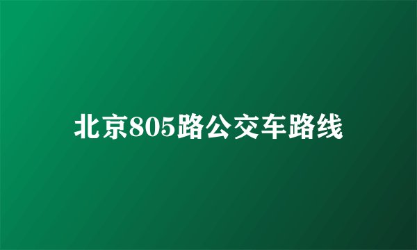 北京805路公交车路线