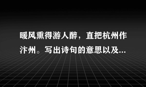 暖风熏得游人醉，直把杭州作汴州。写出诗句的意思以及诗句表达的诗人思想