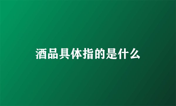 酒品具体指的是什么