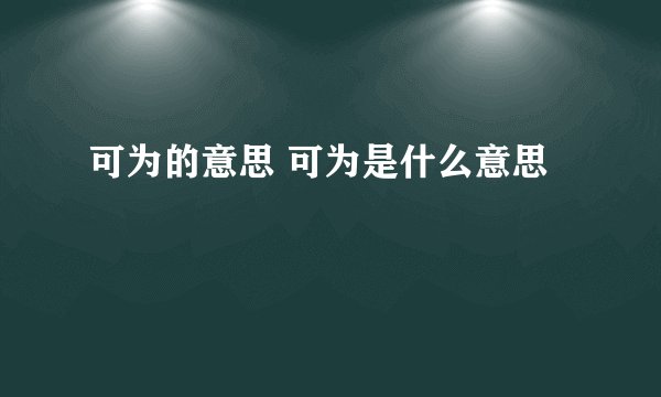 可为的意思 可为是什么意思
