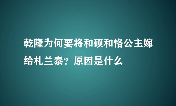 乾隆为何要将和硕和恪公主嫁给札兰泰?原因是什么