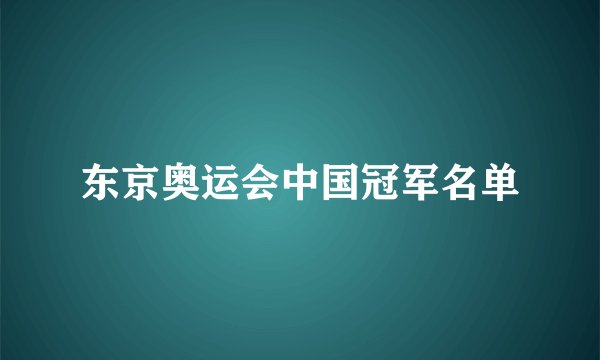东京奥运会中国冠军名单