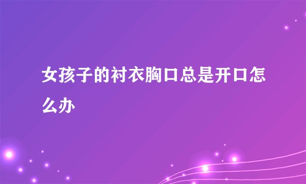 女孩子的衬衣胸口总是开口怎么办