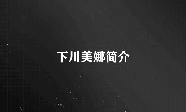 下川美娜简介
