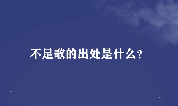 不足歌的出处是什么？