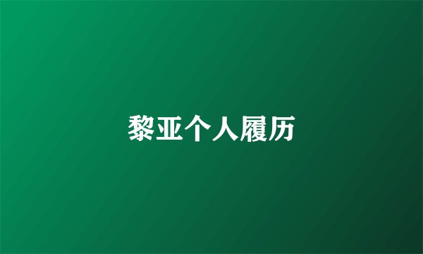 黎亚个人履历