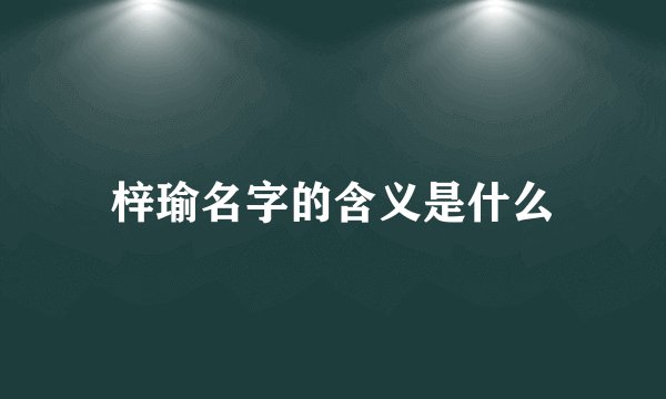 梓瑜名字的含义是什么