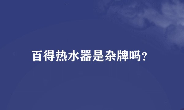 百得热水器是杂牌吗？