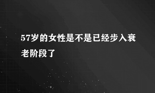 57岁的女性是不是已经步入衰老阶段了