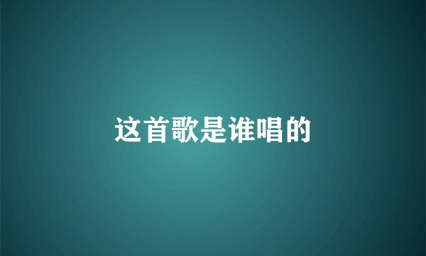 这首歌是谁唱的