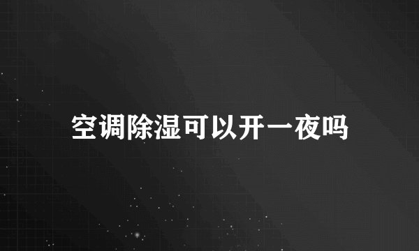 空调除湿可以开一夜吗