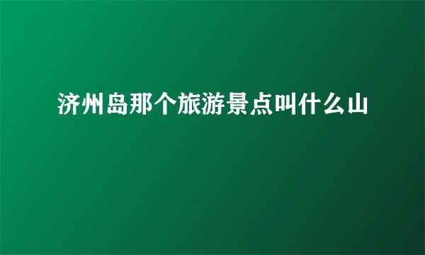 济州岛那个旅游景点叫什么山