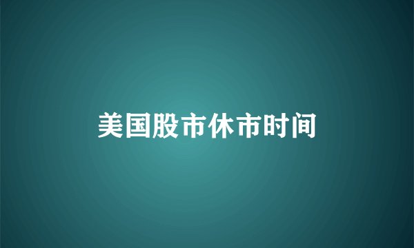 美国股市休市时间
