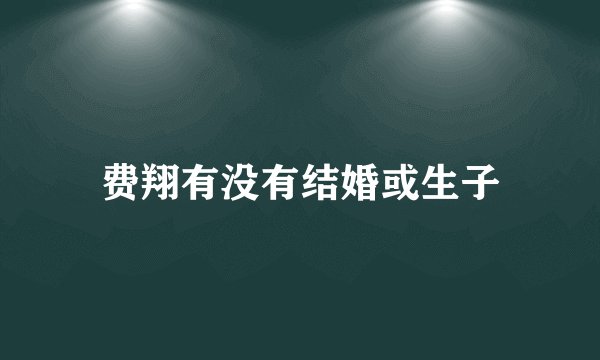 费翔有没有结婚或生子
