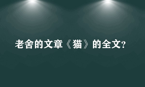 老舍的文章《猫》的全文？