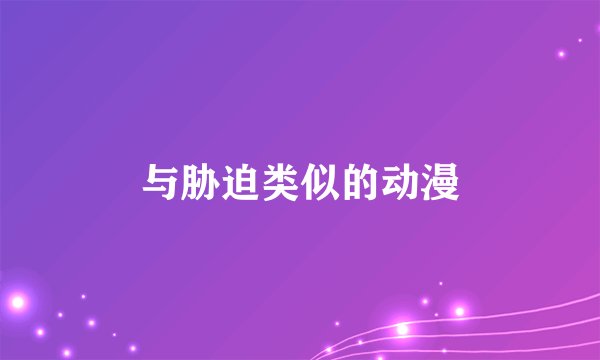 与胁迫类似的动漫