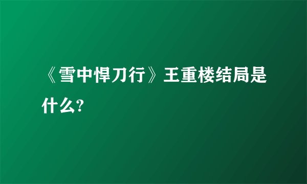 《雪中悍刀行》王重楼结局是什么?