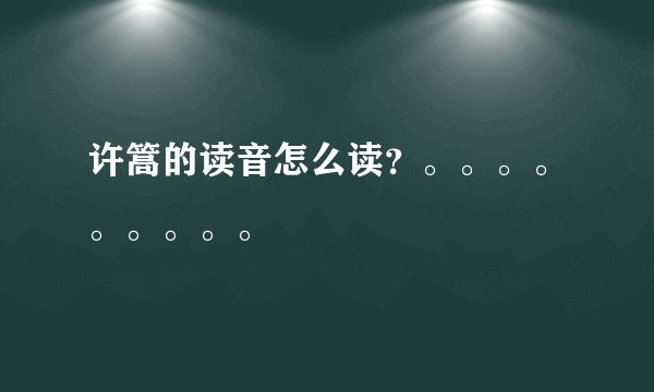 许篙的读音怎么读？。。。。。。。。。