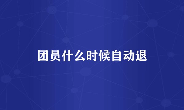 团员什么时候自动退