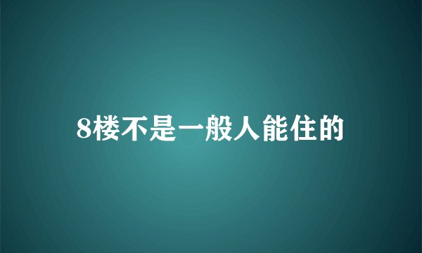 8楼不是一般人能住的