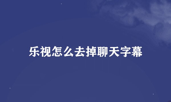 乐视怎么去掉聊天字幕