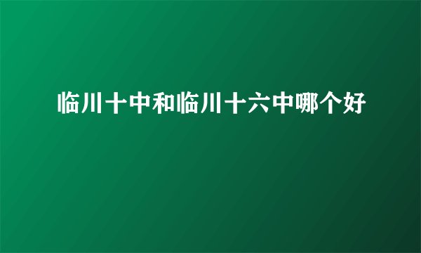 临川十中和临川十六中哪个好
