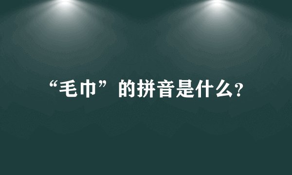 “毛巾”的拼音是什么？