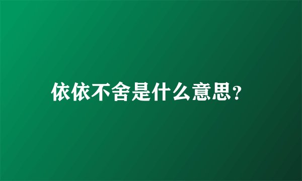 依依不舍是什么意思？